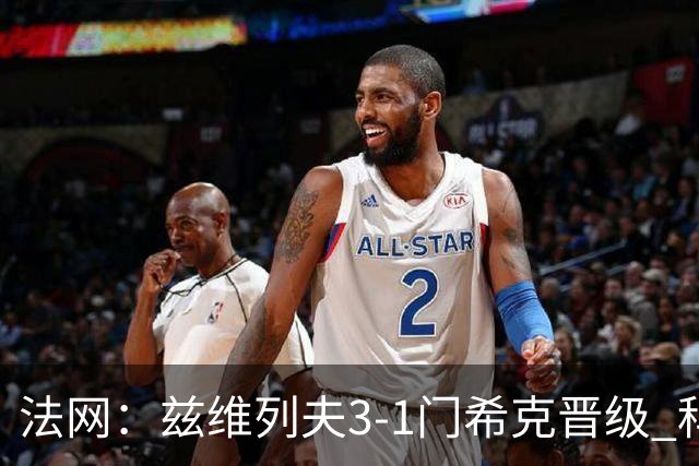 法网：兹维列夫3-1门希克晋级 科博利收退赛礼首进决赛